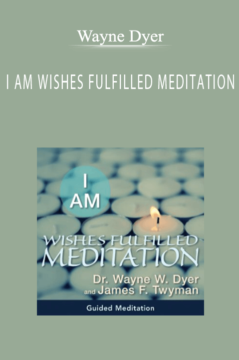 Wayne Dyer - I AM WISHES FULFILLED MEDITATION