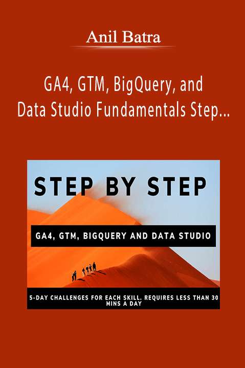 Anil Batra - GA4, GTM, BigQuery, and Data Studio Fundamentals Step by Step - Mini Workshop