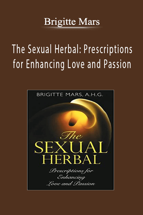 Brigitte Mars - The Sexual Herbal Prescriptions for Enhancing Love and Passion
