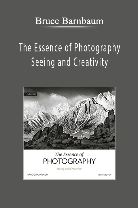 Bruce Barnbaum - The Essence of Photography - Seeing and Creativity