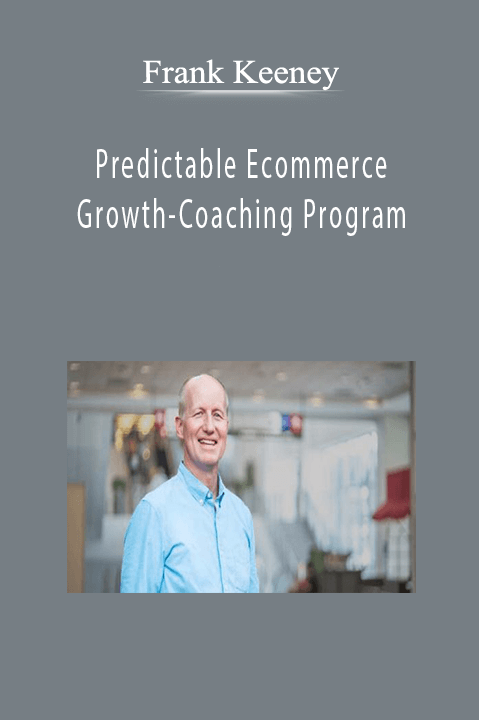 Frank Keeney - Predictable Ecommerce Growth-Coaching Program