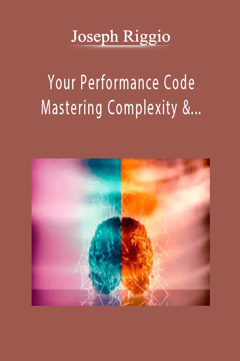 Joseph Riggio - Your Performance Code - Mastering Complexity & Neuro-Cognitive Hacking Series