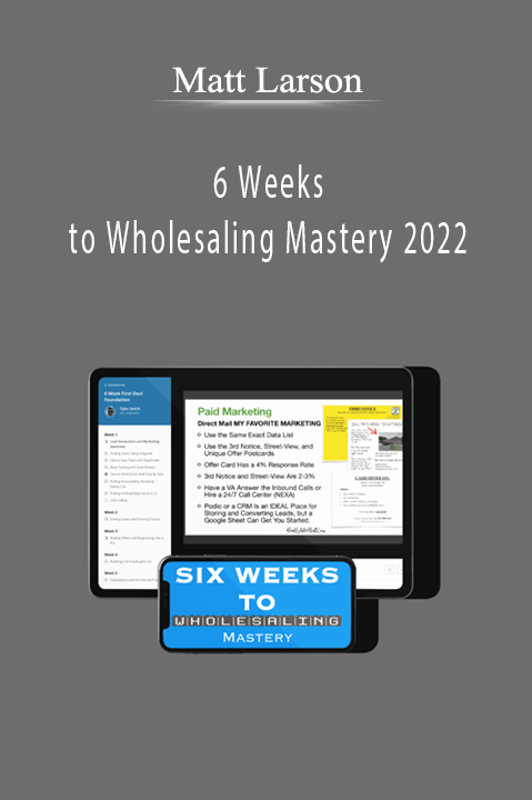 Matt Larson - 6 Weeks to Wholesaling Mastery 2022