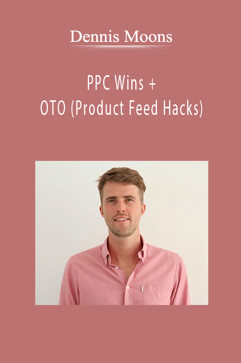 Dennis Moons - PPC Wins + OTO (Product Feed Hacks)