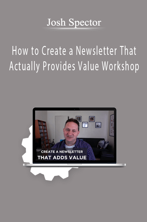 Josh Spector - How to Create a Newsletter That Actually Provides Value Workshop