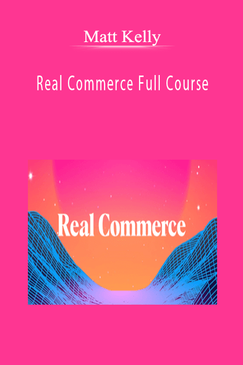 Matt Kelly - Real Commerce Full Course