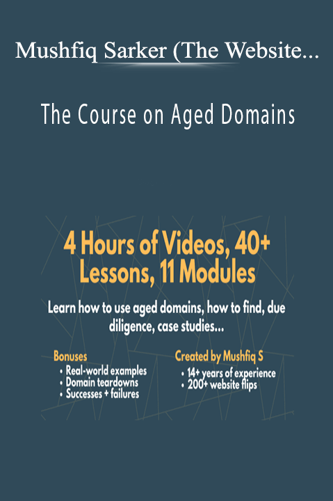 Mushfiq Sarker (The Website Flip) - The Course on Aged Domains