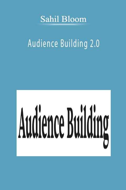 Sahil Bloom - Audience Building 2.0