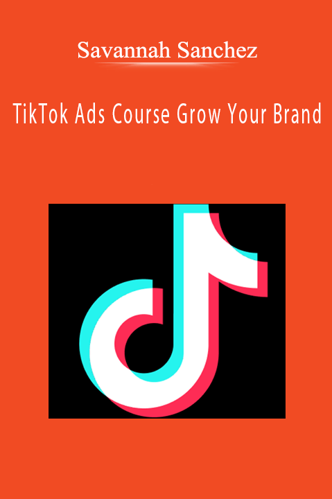 Savannah Sanchez - TikTok Ads Course Grow Your Brand