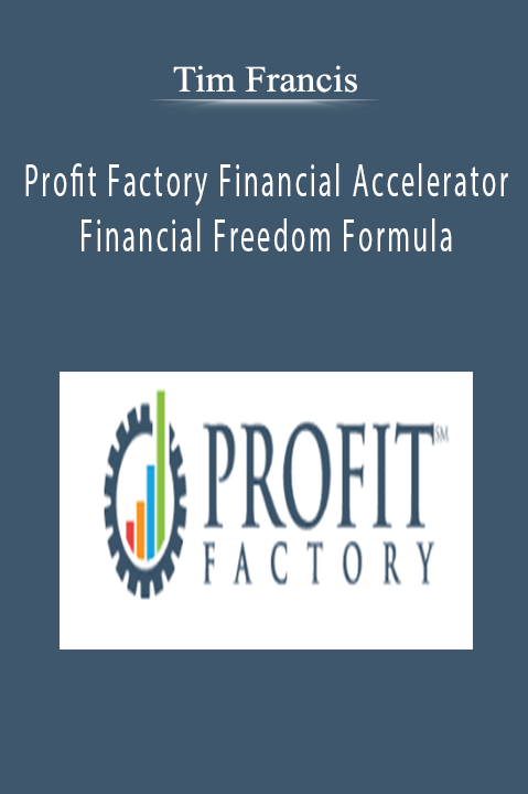 Tim Francis - Profit Factory Financial Accelerator - Financial Freedom Formula