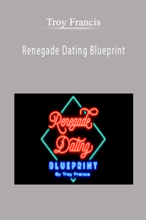 Troy Francis - Renegade Dating Blueprint